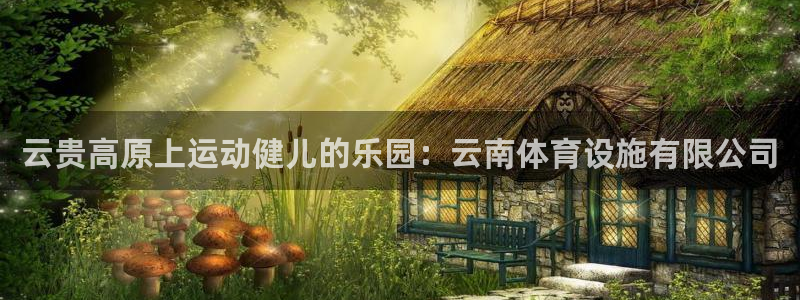 意昂3官网：云贵高原上运动健儿的乐园：云南体育设施有