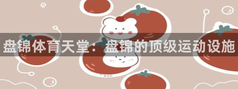 意昂体育3注册：盘锦体育天堂：盘锦的顶级运动设施