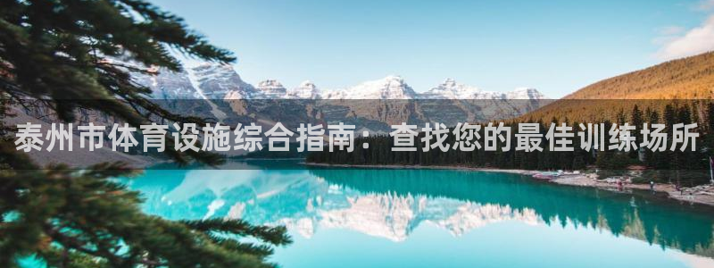 意昂3集团官网首页网址：泰州市体育设施综合指南：查找