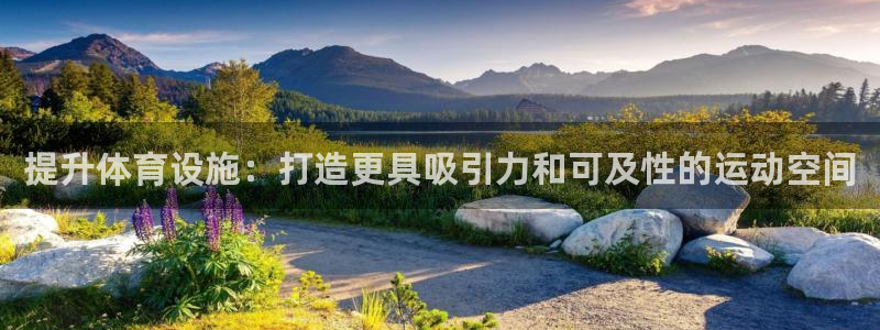 意昂体育3娱乐：提升体育设施：打造更具吸引力和可及性