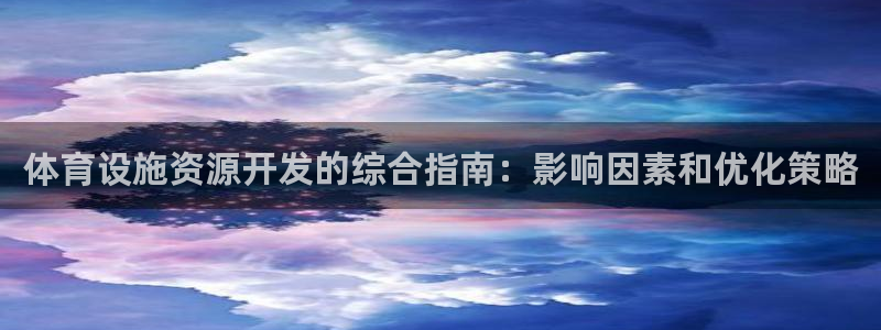 意昂体育3官方客服电话：体育设施资源开发的综合指南：