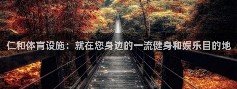 意昂体育3开户：仁和体育设施：就在您身边的一流健身和