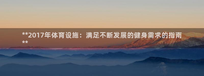 意昂体育3平台注册：**2017年体育设施：满足不断