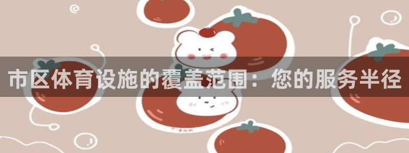意昂体育3招商电话号码是多少：市区体育设施的覆盖范围