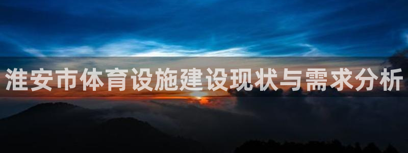 意昂3集团：淮安市体育设施建设现状与需求分析