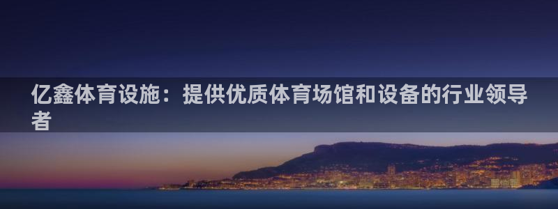 意昂体育3平台注册流程图：亿鑫体育设施：提供优质体育