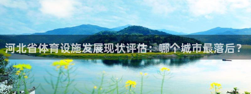 意昂3集团官网首页网址：河北省体育设施发展现状评估：哪个城市