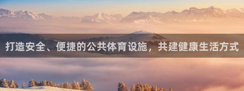 意昂3开户：打造安全、便捷的公共体育设施，共建健康生