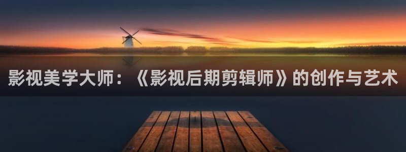 免费电影驰策：影视美学大师：《影视后期剪辑师》的创作与艺术