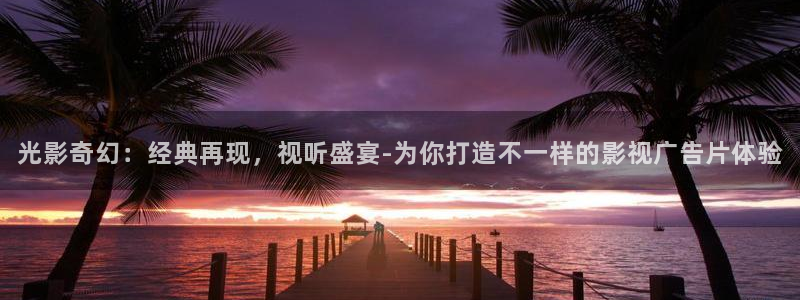 驰策驰影院 官网：光影奇幻：经典再现，视听盛宴-为你打造不一样的影视广告片体验
